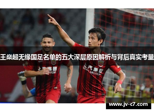 王燊超无缘国足名单的五大深层原因解析与背后真实考量