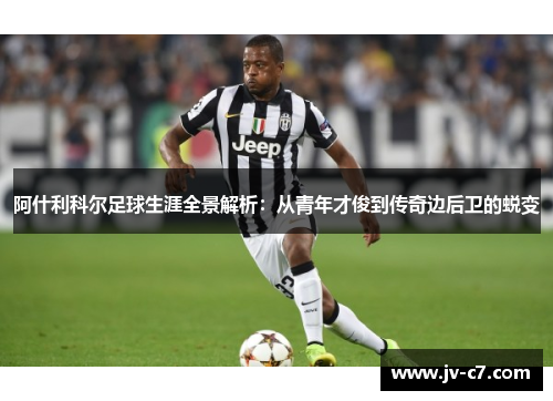 阿什利科尔足球生涯全景解析：从青年才俊到传奇边后卫的蜕变