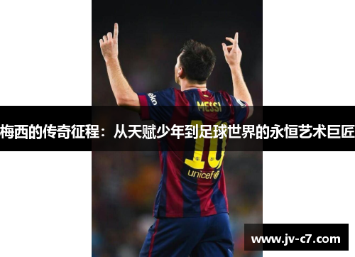 梅西的传奇征程：从天赋少年到足球世界的永恒艺术巨匠