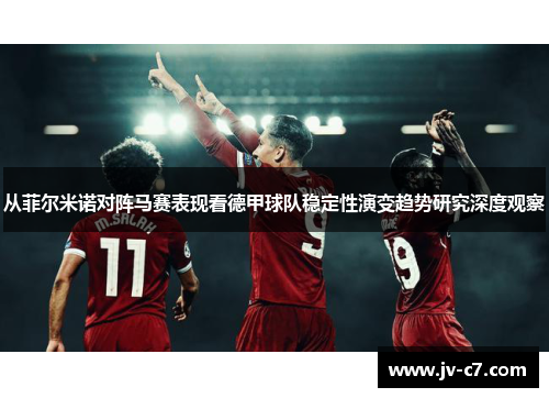 从菲尔米诺对阵马赛表现看德甲球队稳定性演变趋势研究深度观察