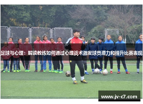 足球与心理：解读教练如何通过心理战术激发球员潜力和提升比赛表现