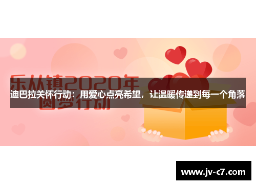 迪巴拉关怀行动：用爱心点亮希望，让温暖传递到每一个角落