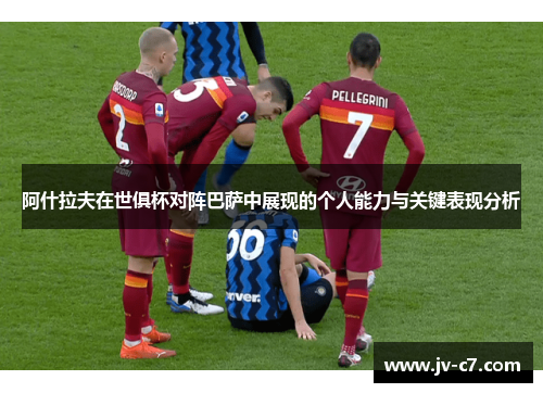 阿什拉夫在世俱杯对阵巴萨中展现的个人能力与关键表现分析
