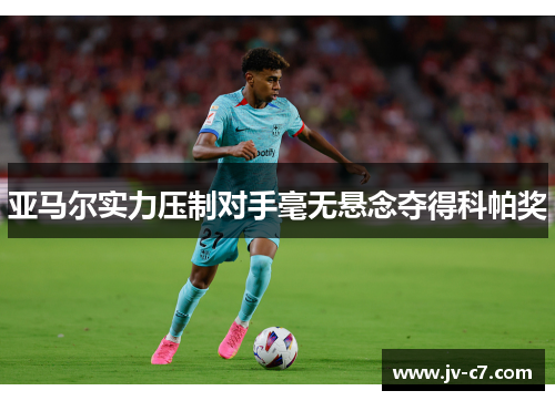 亚马尔实力压制对手毫无悬念夺得科帕奖