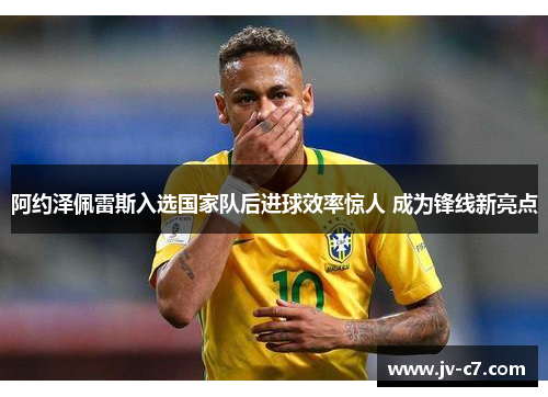 阿约泽佩雷斯入选国家队后进球效率惊人 成为锋线新亮点 阿约泽佩雷斯入选国家队后进球效率惊人 成为锋线新亮点